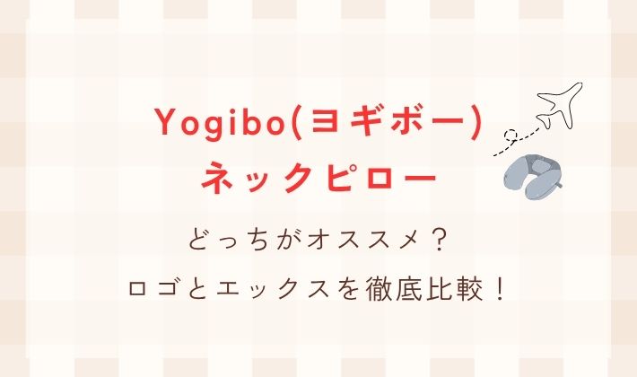 Yogibo(ヨギボー)ネックピローはどっちがオススメ？ロゴとエックスを徹底比較！