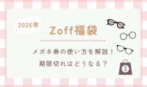 【2026年】Zoff福袋メガネ券の使い方を解説！期限切れはどうなる？
