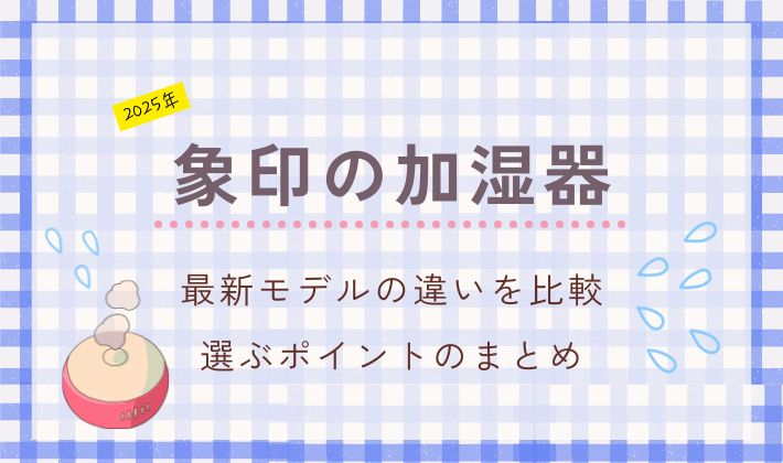 【2025年】象印の加湿器最新モデルの違いを比較！選ぶポイントも調査！